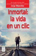 Inmortal: La Vida En Un CLIC: Vivir Eternamente Esta a Nuestro Alcance