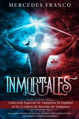 Inmortales: Coleccin Especial De Vampiros En Espaol (4 En 1) Libros de Novelas de Vampiros: Las mejores historias de Suspense, Romance y Fantasa Paranormal. Saga Vampiros Romntica en Espaol - Franco, Mercedes