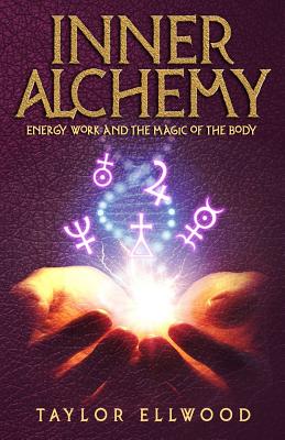 Inner Alchemy: Energy Work and the Magic of the Body - Ellwood, Taylor