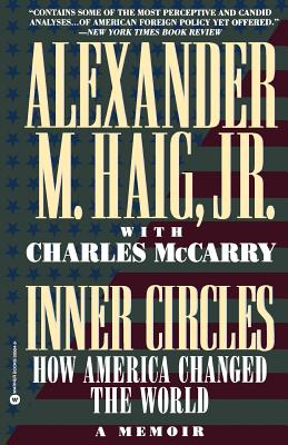 Inner Circles: How America Changed the World - Haig, Alexander M, Jr., and McCarry, Charles, and McCurry, Charles