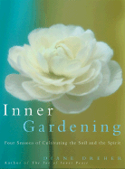 Inner Gardening: Four Seasons of Cultivating the Soil and the Spirit - Dreher, Diane, PhD