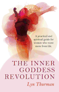 Inner Goddess Revolution, The - A practical and spiritual guide for women who want more from life.