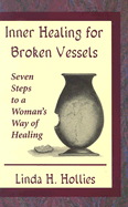 Inner Healing for Broken Vessels: Seven Steps to a Woman's Way of Healing - Hollies, Linda H