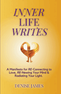 Inner Life Writes: A Manifesto for RE-Connecting to Love, RE-Newing Your Mind & Radiating Your Light