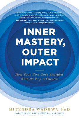 Inner Mastery, Outer Impact: How Your Five Core Energies Hold the Key to Success - Wadhwa, Hitendra, PhD