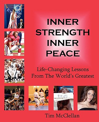Inner Strength Inner Peace: Life-Changing Lessons from the World's Greatest - McClellan, Tim, and Weiss, Samantha (Editor)