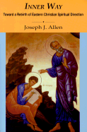 Inner Way: Toward a Rebirth of Eastern Christian Spiritual Direction - Allen, Joseph J, and Chryssavgis, John, Deacon (Foreword by)