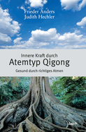 Innere Kraft durch Atemtyp Qigong: Gesund durch richtiges Atmen