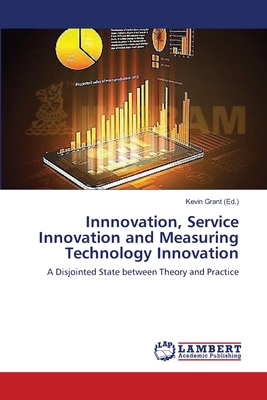 Innnovation, Service Innovation and Measuring Technology Innovation - Grant, Kevin (Editor)