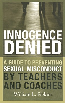 Innocence Denied: A Guide to Preventing Sexual Misconduct by Teachers and Coaches - Fibkins, William L