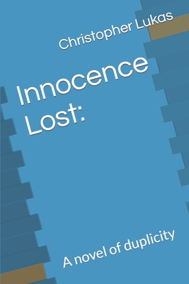 Innocence Lost: : A novel of duplicity - Lukas, Christopher (Kit)