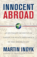 Innocent Abroad: An Intimate Account of American Peace Diplomacy in the Middle East