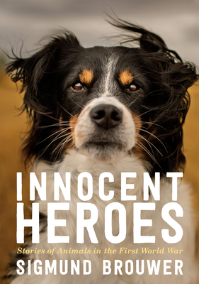 Innocent Heroes: Stories of Animals in the First World War - Brouwer, Sigmund