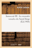 Innocent III: Les Royaut?s Vassales Du Saint-Si?ge