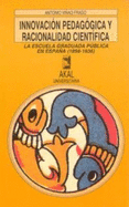 Innovacion Pedagogica y Racionalidad Cientifica: La Escuela Graduada Publica En Espana, 1898-1936
