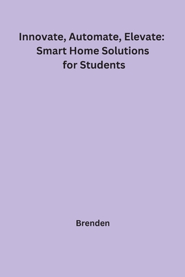 Innovate, Automate, Elevate: Smart Home Solutions for Students - Brenden