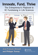 Innovate, Fund, Thrive: The Entrepreneur's Playbook to VC Fundraising in Life Sciences