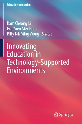 Innovating Education in Technology-Supported Environments - Li, Kam Cheong (Editor), and Tsang, Eva Yuen Mei (Editor), and Wong, Billy Tak Ming (Editor)