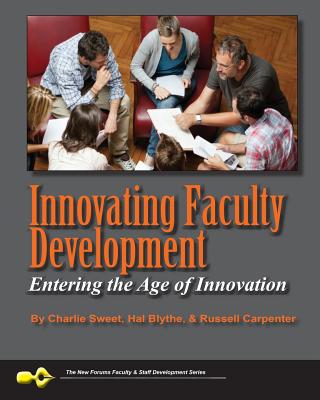 Innovating Faculty Development: Entering the Age of Innovation - Blythe, Hal, PhD, and Carpenter, Russell, PhD, and Sweet, Charlie, PhD