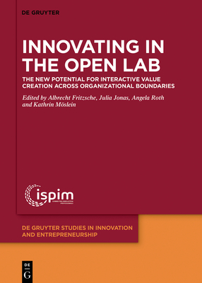 Innovating in the Open Lab: The New Potential for Interactive Value Creation Across Organizational Boundaries - Fritzsche, Albrecht (Editor), and Jonas, Julia M (Editor), and Roth, Angela (Editor)