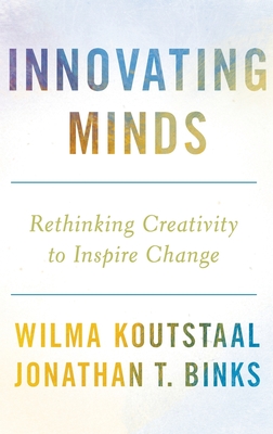 Innovating Minds: Rethinking Creativity to Inspire Change - Koutstaal, Wilma, and Binks, Jonathan