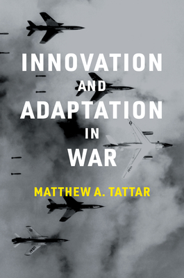 Innovation and Adaptation in War - Tattar, Matthew A