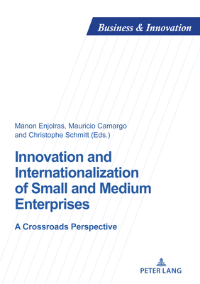 Innovation and Internationalization of Small and Medium Enterprises: A Crossroads Perspective - Uzunidis, Dimitri (Series edited by), and Enjolras, Manon (Editor), and Camargo, Mauricio (Editor)