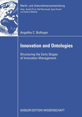 Innovation and Ontologies: Structuring the Early Stages of Innovation Management - Bullinger, Angelika, and Reichwald, Prof Dr Prof H C Dr H C Ralf (Foreword by)