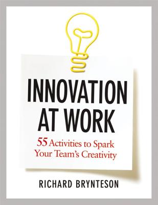 Innovation at Work: 55 Activities to Spark Your Team's Creativity - Brynteson, Richard