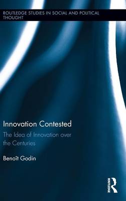 Innovation Contested: The Idea of Innovation Over the Centuries - Godin, Benot