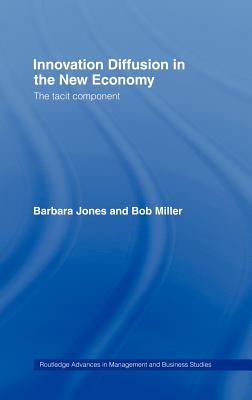 Innovation Diffusion in the New Economy: The Tacit Component - Jones, Barbara, and Miller, Bob, Mr.