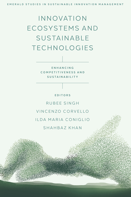Innovation Ecosystems and Sustainable Technologies: Enhancing Competitiveness and Sustainability - Singh, Rubee (Editor), and Corvello, Vincenzo (Editor), and Coniglio, Ilda Maria (Editor)