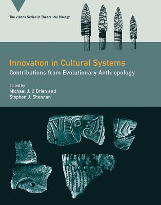 Innovation in Cultural Systems: Contributions from Evolutionary Anthropology - O'Brien, Michael J (Contributions by), and Shennan, Stephen J (Contributions by), and Ariew, Andre (Contributions by)