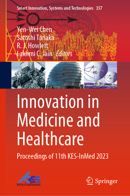 Innovation in Medicine and Healthcare: Proceedings of 11th KES-InMed 2023 - Chen, Yen-Wei (Editor), and Tanaka, Satoshi (Editor), and Howlett, R. J. (Editor)