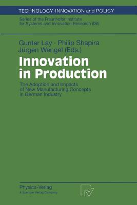 Innovation in Production: The Adoption and Impacts of New Manufacturing Concepts in German Industry - Lay, Gunter (Editor), and Shapira, Philip (Editor), and Wengel, Jrgen (Editor)