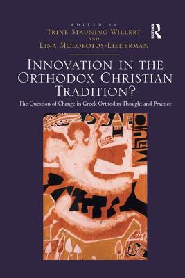 Innovation in the Orthodox Christian Tradition?: The Question of Change in Greek Orthodox Thought and Practice - Willert, Trine Stauning, and Molokotos-Liederman, Lina