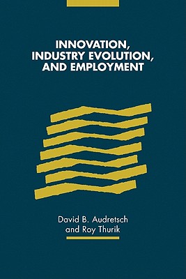 Innovation, Industry Evolution and Employment - Audretsch, David B. (Editor), and Thurik, Roy (Editor)
