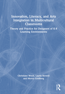 Innovation, Literacy, and Arts Integration in Multicultural Classrooms: Theory and Practice for Designers of K-8 Learning Environments