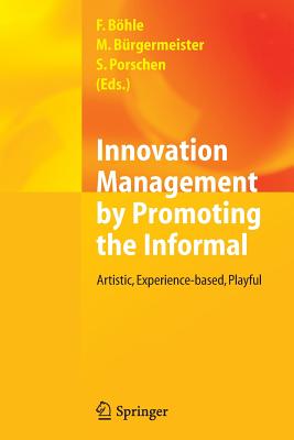 Innovation Management by Promoting the Informal: Artistic, Experience-Based, Playful - Bhle, Fritz (Editor), and Brgermeister, Markus (Editor), and Porschen, Stephanie (Editor)