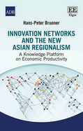 Innovation Networks and the New Asian Regionalism: A Knowledge Platform on Economic Productivity