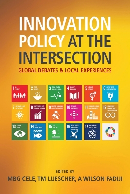 Innovation Policy at the Intersection: Global Debates and Local Experiences - Cele, Mlungisi B.G., and Luescher, Thierry M., and Fadiji, Angela Wilson