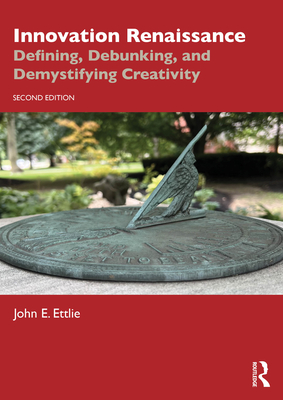 Innovation Renaissance: Defining, Debunking, and Demystifying Creativity - Ettlie, John E