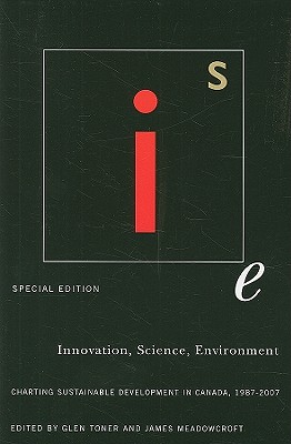 Innovation, Science, Environment 1987-2007: Special Edition: Charting Sustainable Development in Canada, 1987-2007 Volume 4 - Toner, Glen, and Meadowcroft, James