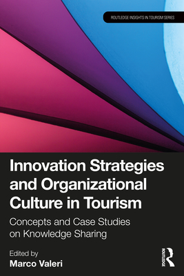 Innovation Strategies and Organizational Culture in Tourism: Concepts and Case Studies on Knowledge Sharing - Valeri, Marco (Editor)