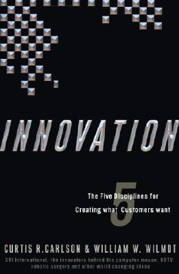 Innovation: The Five Disciplines for Creating What Customers Want - Carlson, Curtis R, and Wilmot, William W, Professor