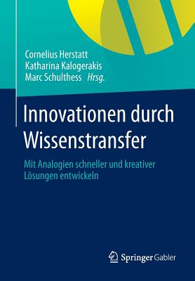 Innovationen Durch Wissenstransfer: Mit Analogien Schneller Und Kreativer Losungen Entwickeln - Herstatt, Cornelius (Editor), and Kalogerakis, Katharina (Editor), and Schulthess, Marc (Editor)