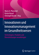 Innovationen Und Innovationsmanagement Im Gesundheitswesen: Technologien, Produkte Und Dienstleistungen Voranbringen