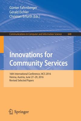 Innovations for Community Services: 16th International Conference, I4cs 2016, Vienna, Austria, June 27-29, 2016, Revised Selected Papers - Fahrnberger, Gnter (Editor), and Eichler, Gerald (Editor), and Erfurth, Christian (Editor)