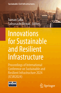 Innovations for Sustainable and Resilient Infrastructure: Proceedings of International Conference on Sustainable and Resilient Infrastructure 2024 (ICSRI2024)