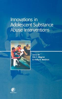 Innovations in Adolescent Substance Abuse Interventions - Wagner, Eric, and Waldron, Holly